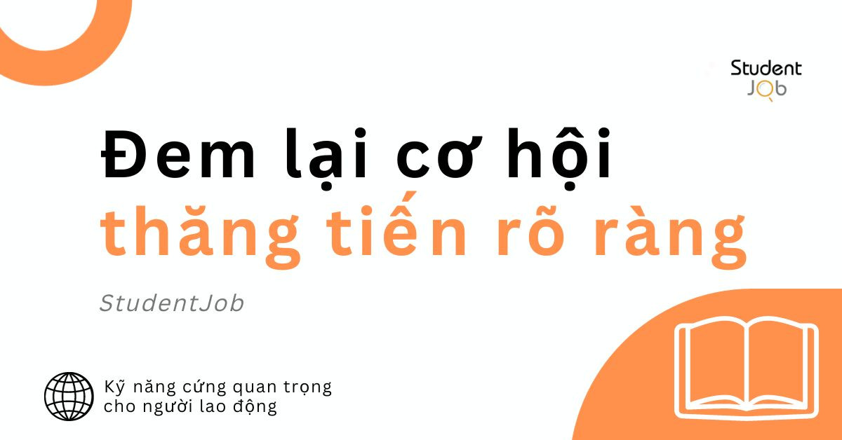 Đem lại cơ hội thăng tiến rõ ràng, xứng đáng với năng lực