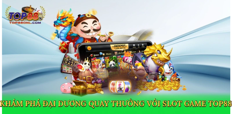 Slot Game Top88 – Quay Là Trúng, Thưởng Khủng Đang Chờ