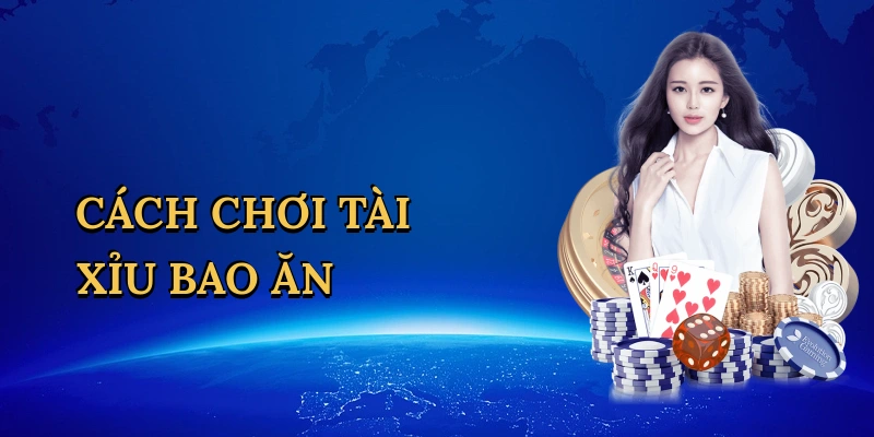 Cách chơi tài xỉu bao ăn