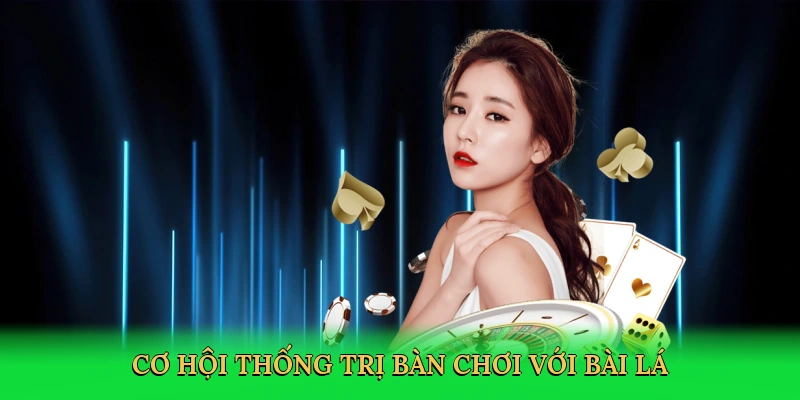 Cơ hội thống trị bàn chơi với bài lá