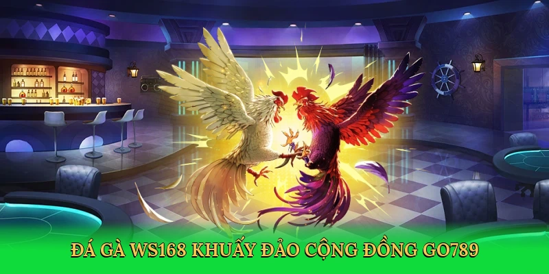 Sảnh Đá Gà WS168 – Bí Kíp Chinh Phục Cá Cược Đỉnh Cao Go789!