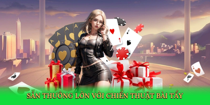 Săn thưởng lớn với chiến thuật bài tẩy