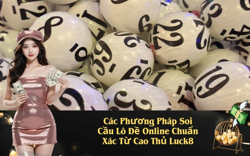 Các Phương Pháp Soi Cầu Lô Đề Online Chuẩn Xác Từ Cao Thủ Luck8