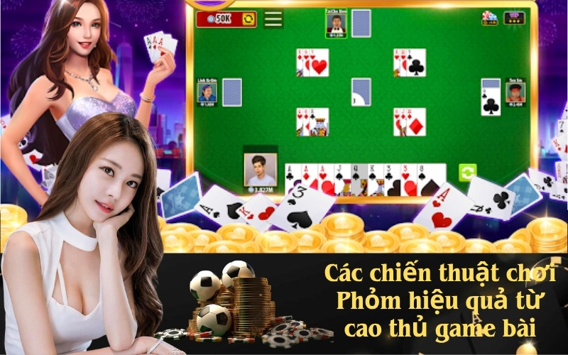 Các chiến thuật chơi Phỏm hiệu quả từ cao thủ game bài