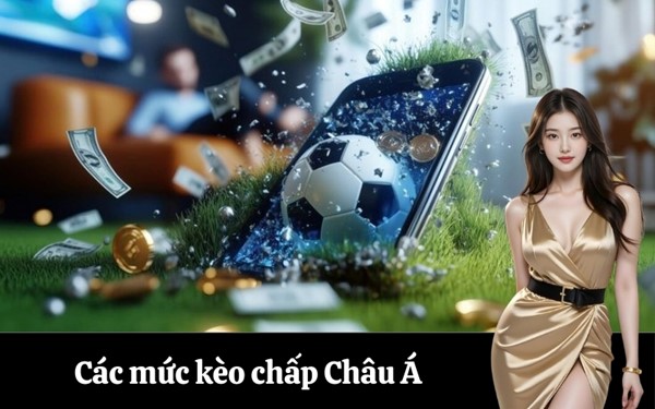 Các mức kèo chấp Châu Á thường gặp trong cá độ