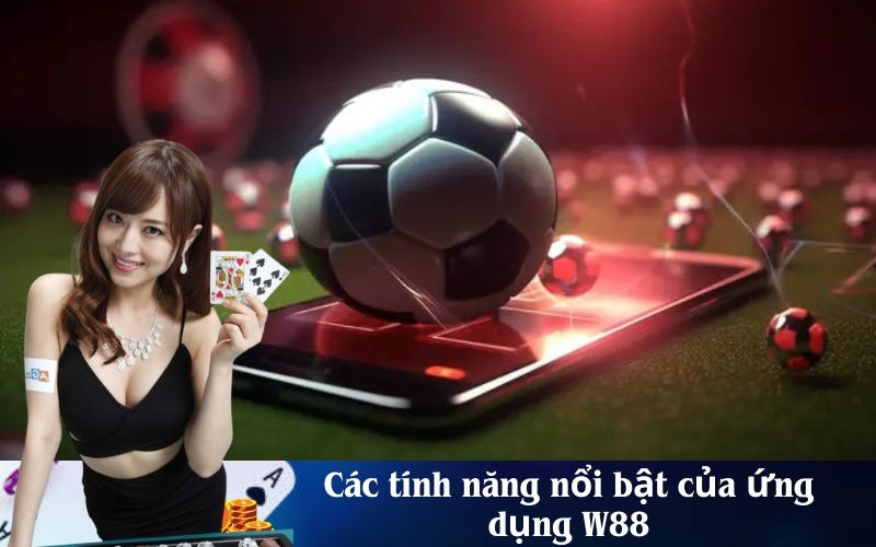 Các tính năng nổi bật của ứng dụng W88