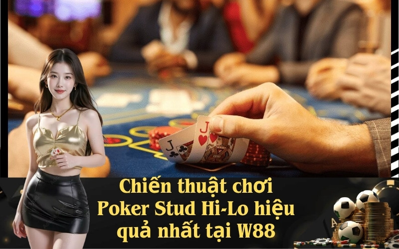Chiến thuật chơi Poker Stud Hi-Lo hiệu quả nhất tại W88