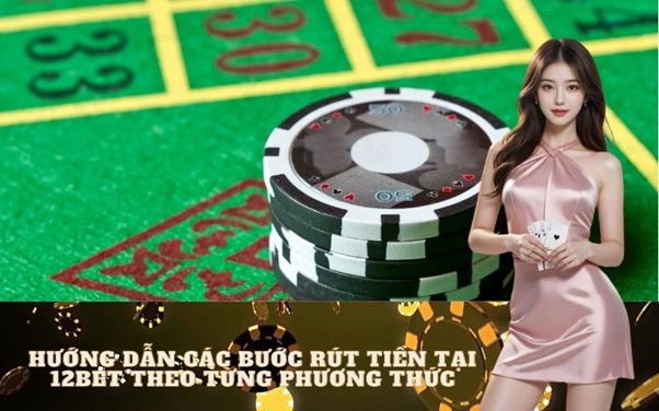 Cách Rút Tiền Tại 12bet Thành Công và Bảo Mật [Hướng Dẫn Toàn Tập A-Z]