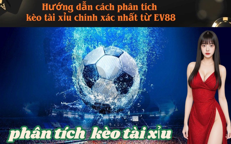 Lưu nháp tự độngHướng dẫn cách phân tích kèo tài xỉu chính xác nhất từ EV88