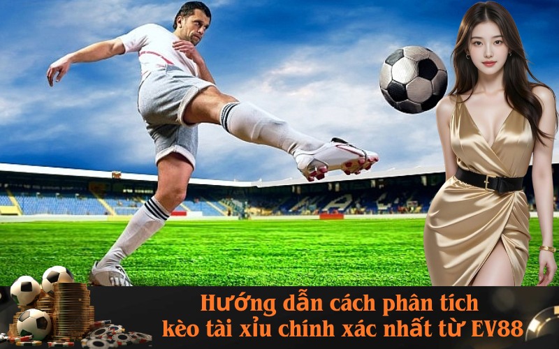 Lưu nhápHướng dẫn cách phân tích kèo tài xỉu chính xác nhất từ EV88 tự động