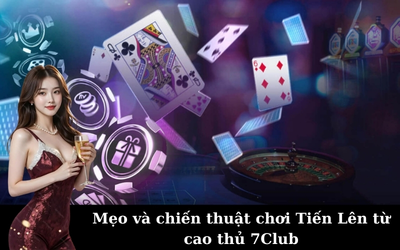 7Club: Hướng Dẫn Chơi Tiến Lên Miền Nam Chuẩn Cao Thủ