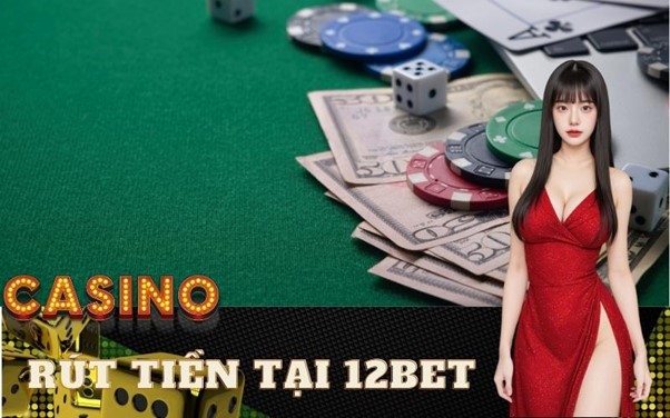 Cách Rút Tiền Tại 12bet Thành Công và Bảo Mật [Hướng Dẫn Toàn Tập A-Z]