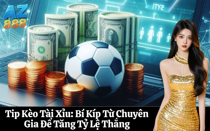 Tip Kèo Tài Xỉu Bí Kíp Từ Chuyên Gia Để Tăng Tỷ Lệ Thắng
