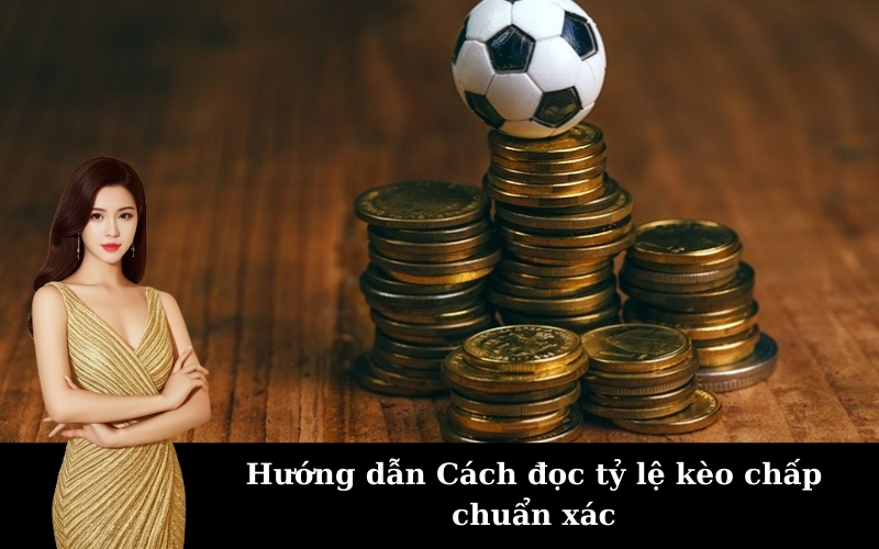 Hướng dẫn Cách đọc tỷ lệ kèo chấp chuẩn xác