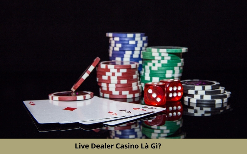 Live Dealer Casino Là Gì