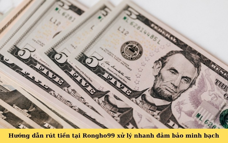 Hướng dẫn rút tiền tại Rongho99 xử lý nhanh đảm bảo minh bạch