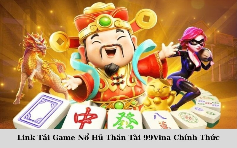 Link Tải Game Nổ Hũ Thần Tài 99Vina Chính Thức